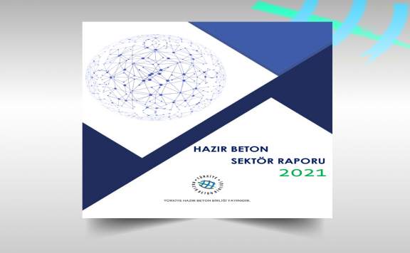 Türkiye Hazır Beton Birliği 2021 Yılı Hazır Beton Sektör Raporu’nu yayımladı